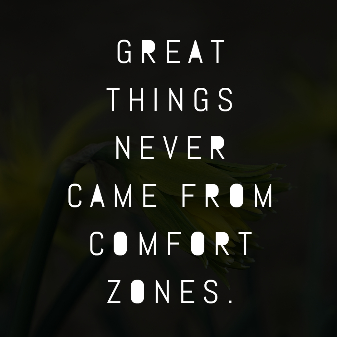 Great things never came from comfort zones