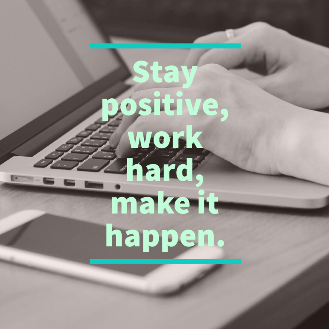 Stay positive, work hard, make it happen