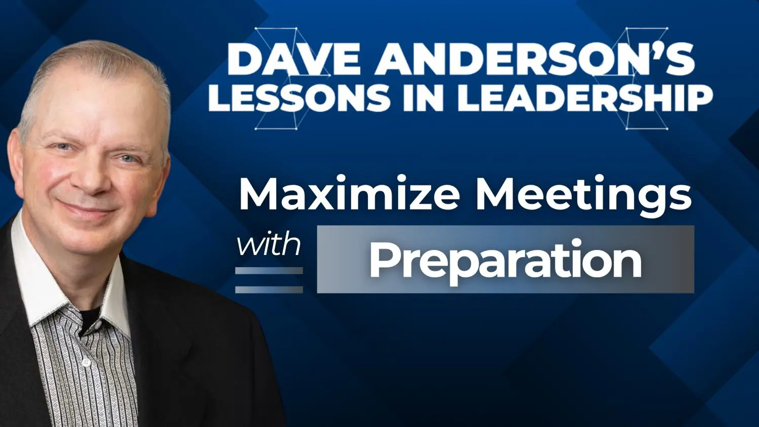 Dave Anderson shares how proper preparation can turn meetings into productive, accountable, and efficient sessions for leaders.
