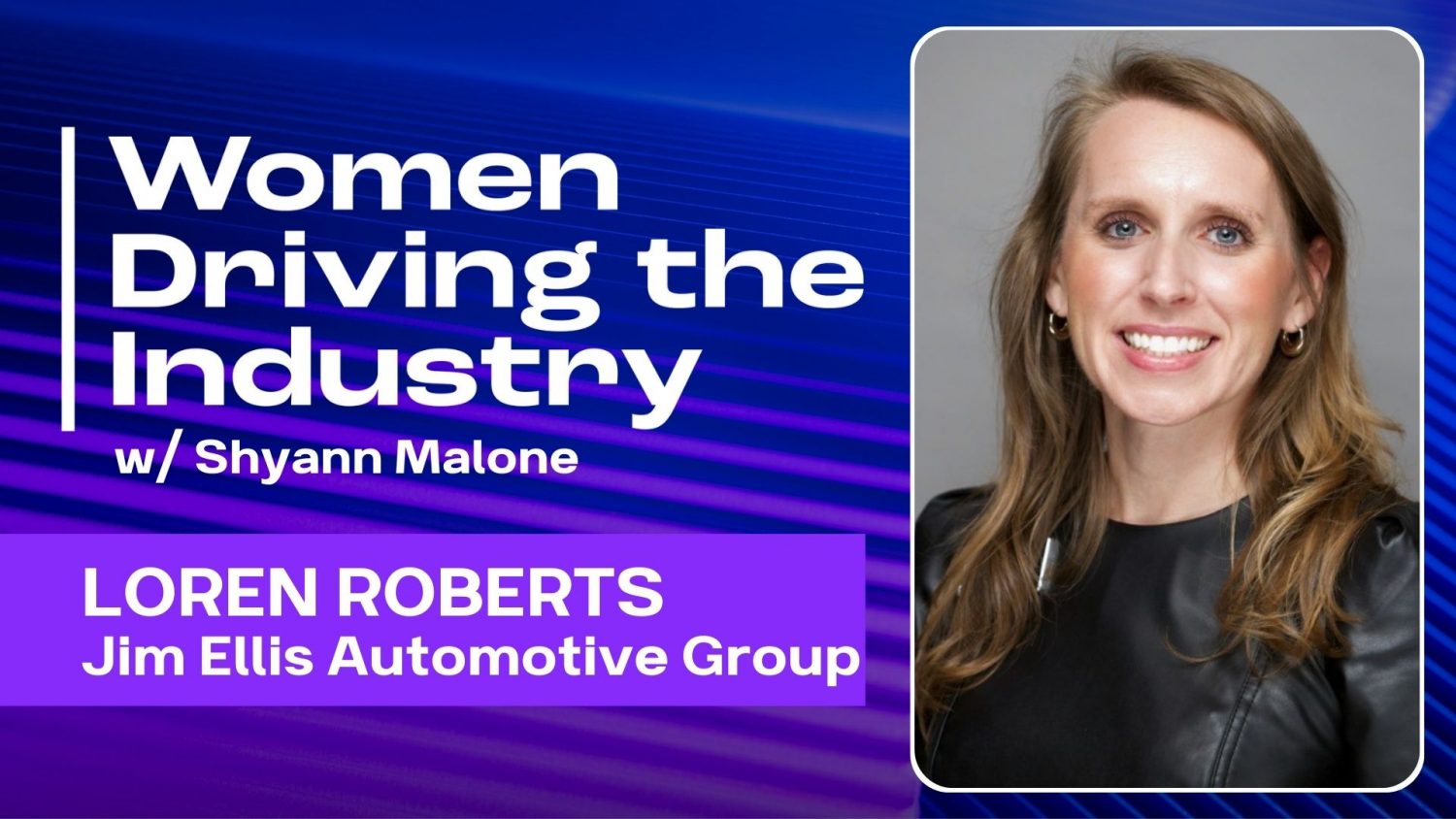 On today's episode of Women Driving the Industry, we focus on Loren Roberts, the Director of Marketing for Jim Ellis Automotive Group