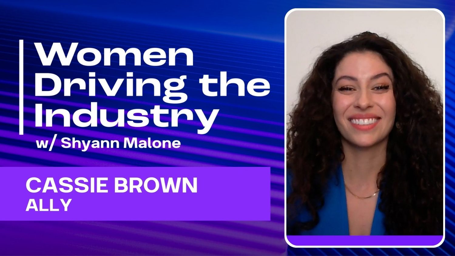 On today's episode of Women Driving the Industry, we focus on Cassie Brown, the Senior Director of Sales for Ally Financial's West Region.