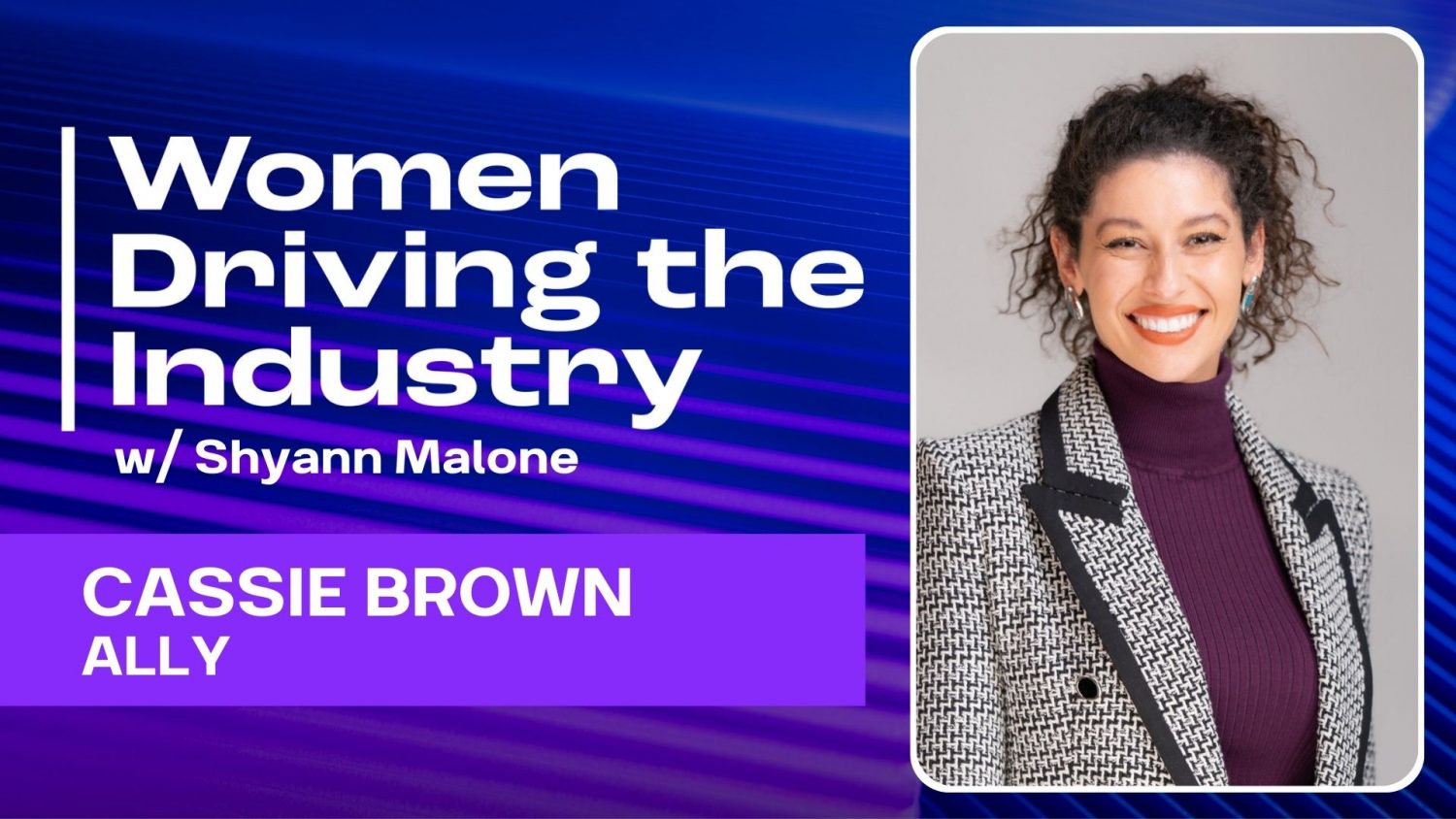 On today's episode of Women Driving the Industry, we focus on Cassie Brown, the Senior Director of Sales for Ally Financial's West Region.