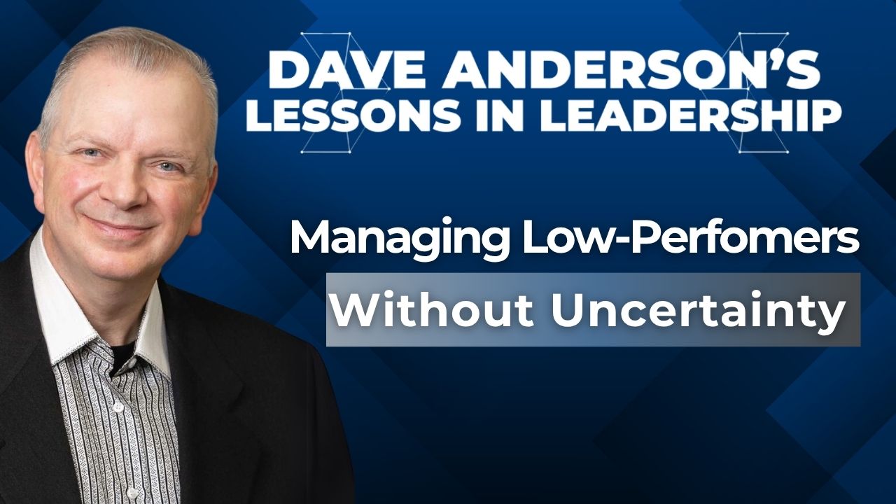 During today’s episode of Lessons in Leadership, Dave Anderson lays out a firm, clear, framework to address underperformance.