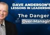 Dave Anderson warns leaders against over-managing at the expense of leadership Dave Anderson cautions leaders about the dangers of “over-managing and under-leading."