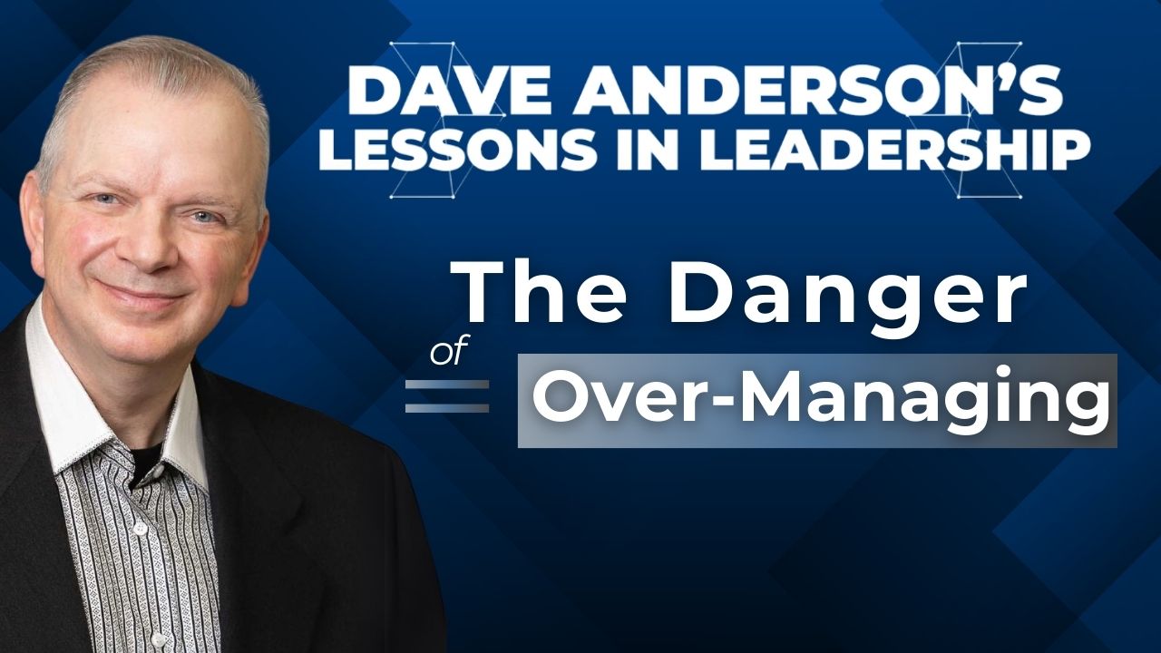Dave Anderson cautions leaders about the dangers of “over-managing and under-leading."